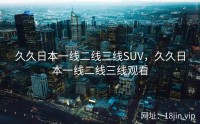 久久日本一线二线三线SUV，久久日本一线二线三线观看