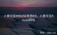 人曾交互MOUSE农场K9，人曾交互house网址