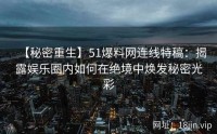 【秘密重生】51爆料网连线特稿：揭露娱乐圈内如何在绝境中焕发秘密光彩