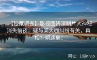 【独家调查】影视圈资深制片人神秘消失前夜，疑与某大咖纠纷有关，真相扑朔迷离！