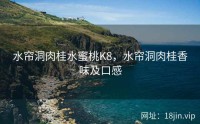 水帘洞肉桂水蜜桃K8，水帘洞肉桂香味及口感